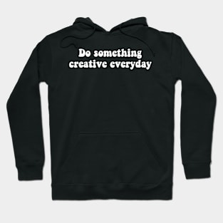 Do something creative everyday - white text Hoodie